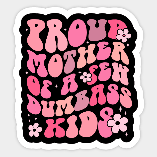 Proud Mother Of A Few Dumbass Kids Sticker by TheDesignDepot